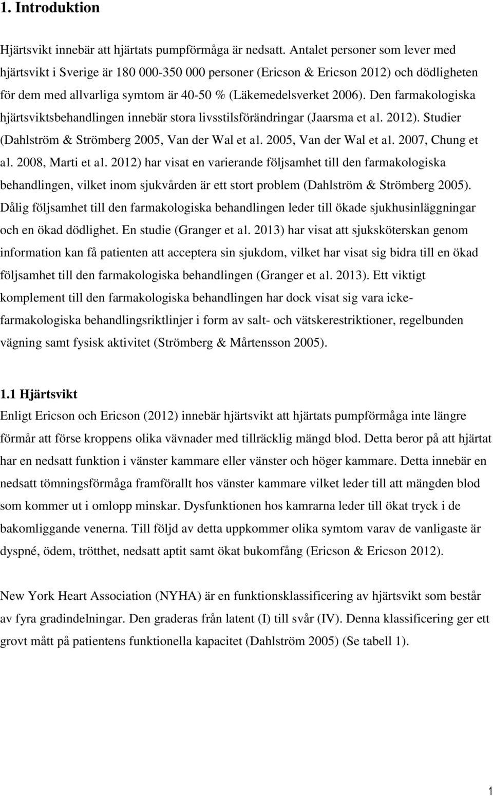 Den farmakologiska hjärtsviktsbehandlingen innebär stora livsstilsförändringar (Jaarsma et al. 2012). Studier (Dahlström & Strömberg 2005, Van der Wal et al. 2005, Van der Wal et al. 2007, Chung et al.