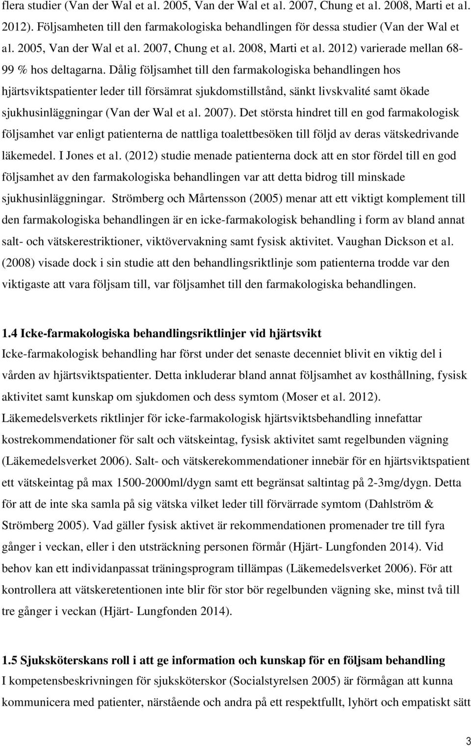 Dålig följsamhet till den farmakologiska behandlingen hos hjärtsviktspatienter leder till försämrat sjukdomstillstånd, sänkt livskvalité samt ökade sjukhusinläggningar (Van der Wal et al. 2007).