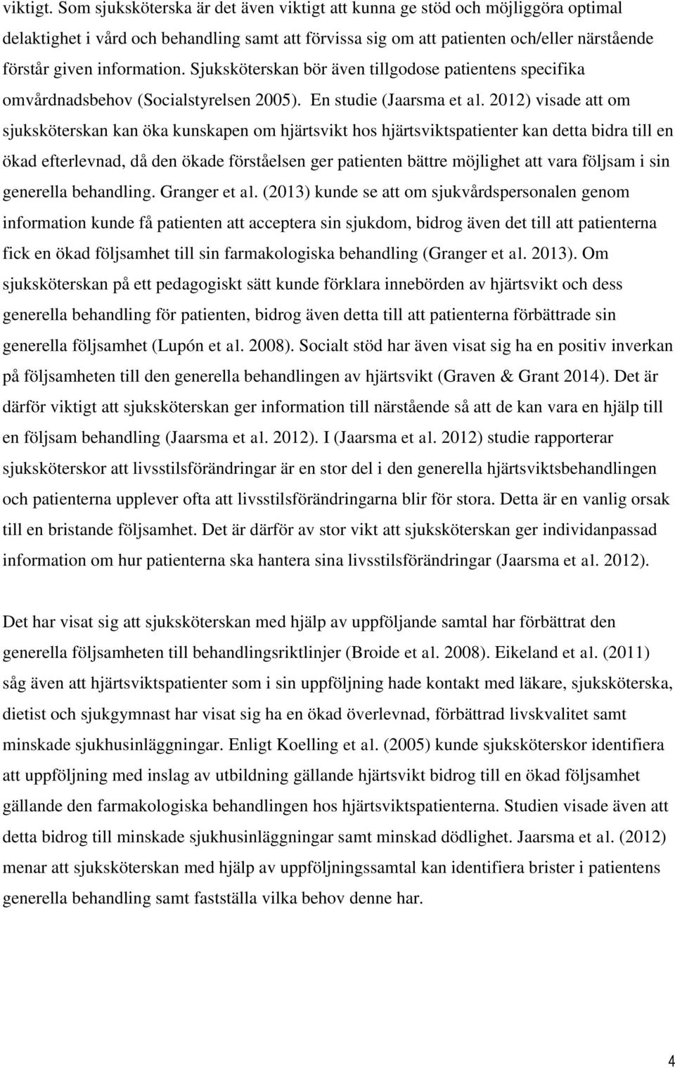 Sjuksköterskan bör även tillgodose patientens specifika omvårdnadsbehov (Socialstyrelsen 2005). En studie (Jaarsma et al.