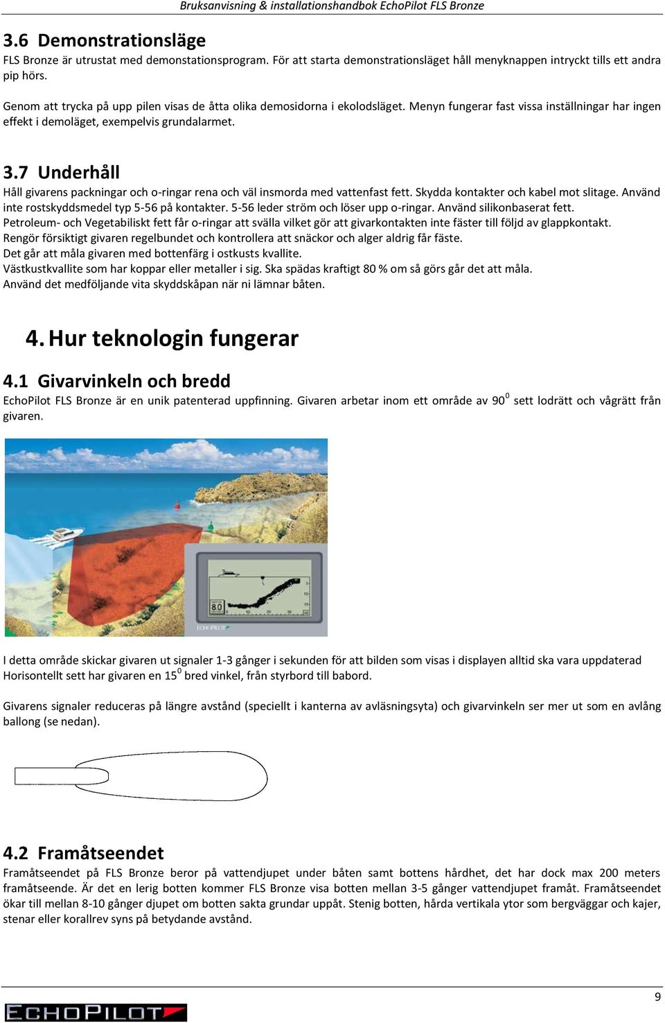 7 Underhåll Håll givarens packningar och o-ringar rena och väl insmorda med vattenfast fett. Skydda kontakter och kabel mot slitage. Använd inte rostskyddsmedel typ 5-56 på kontakter.