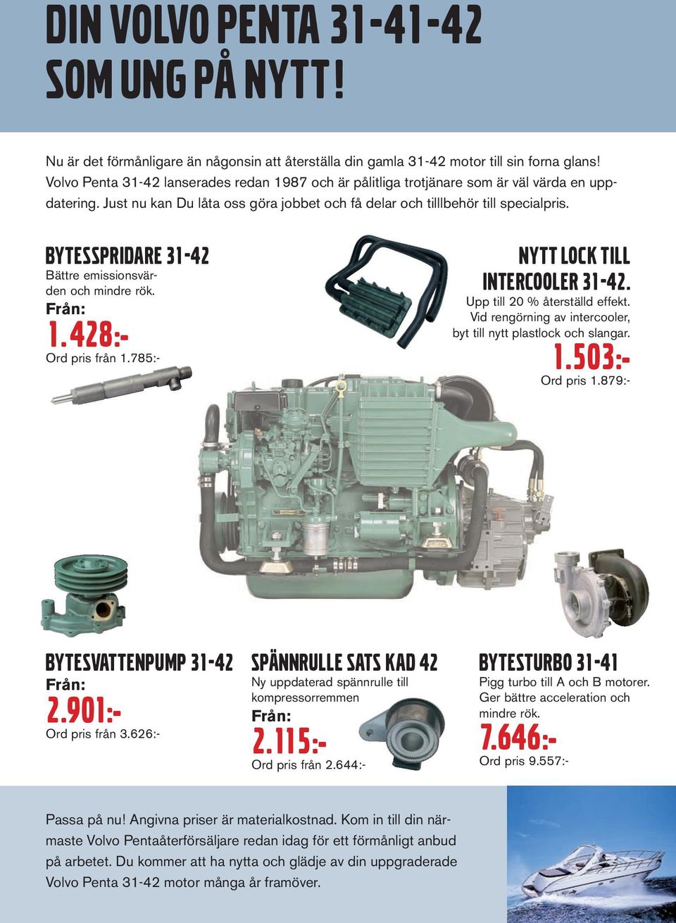 BYTESSPRIDARE 31-42 Bättre emissionsvärden och mindre rök. 1. 428:- Ord pris från 1.785:- NYTT LOCK TILL INTERCOOLER 31-42. Upp till 20 % återställd effekt.