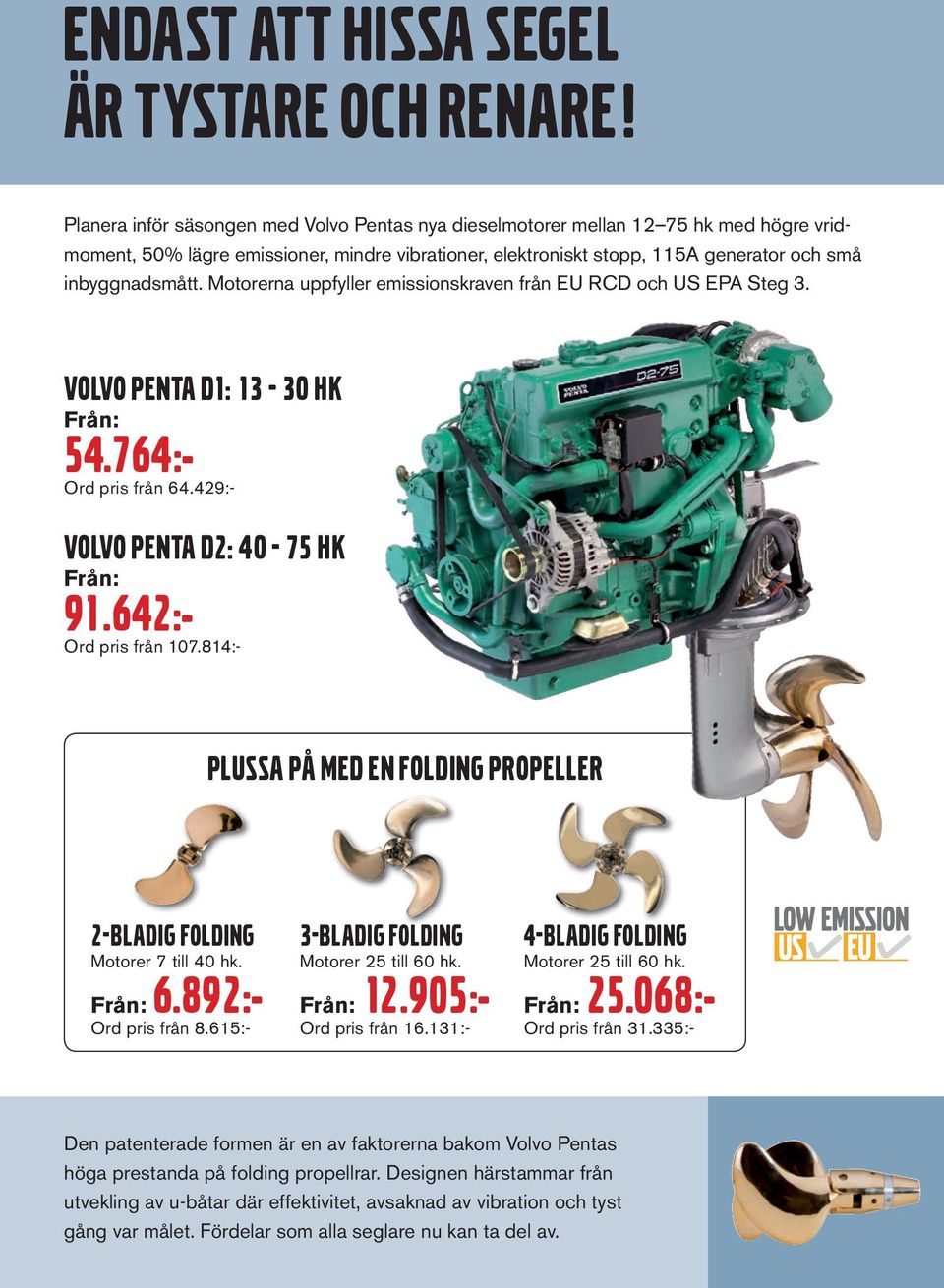 Motorerna uppfyller emissions kraven från EU RCD och US EPA Steg 3. VOLVO PENTA D1: 13-30 HK 54.764:- Ord pris från 64.429:- VOLVO PENTA D2: 40-75 HK 91.642:- Ord pris från 107.