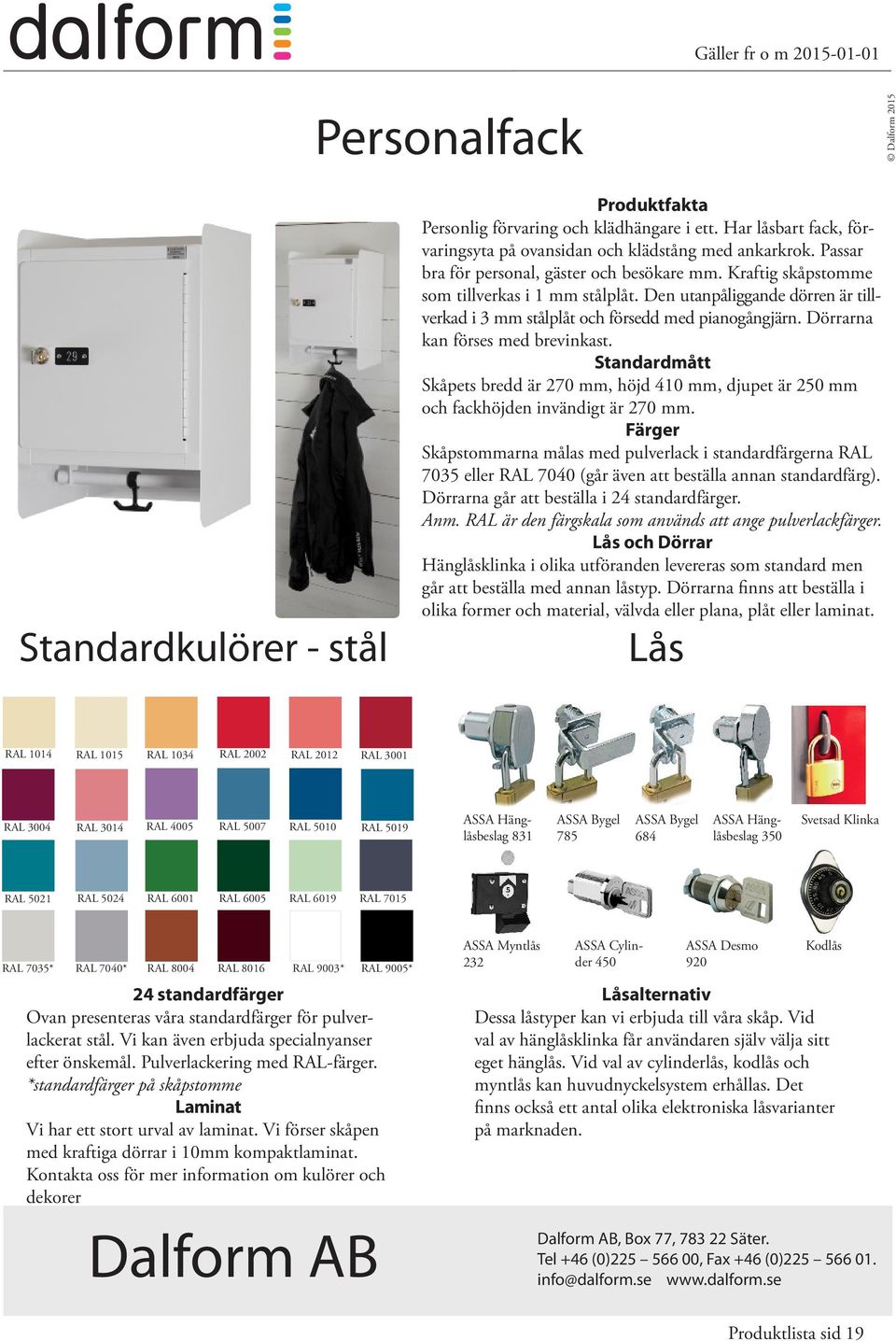 Dörrarna kan förses med brevinkast. Skåpets bredd är 270 mm, höjd 410 mm, djupet är 250 mm och fackhöjden invändigt är 270 mm.