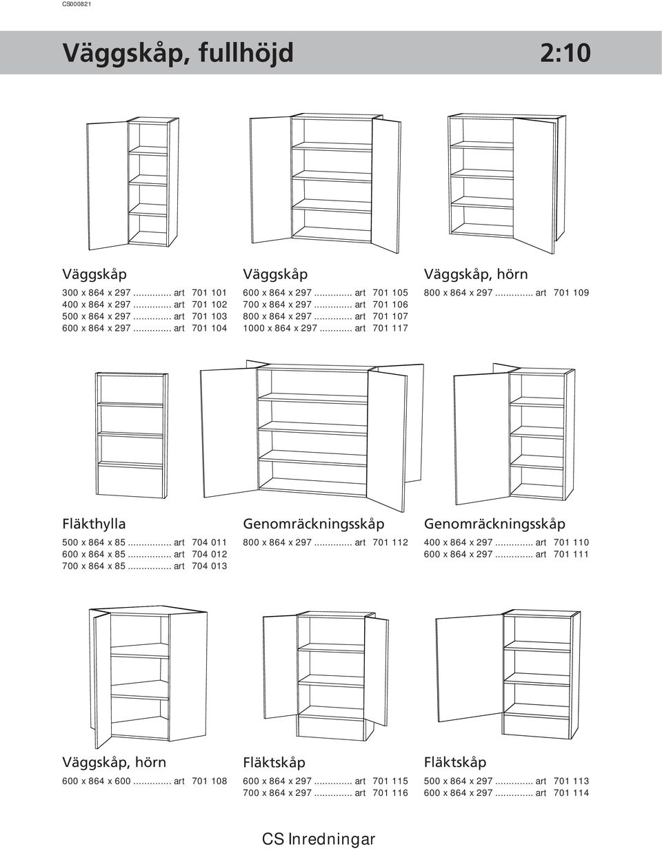 .. art 704 011 600 x 864 x 85... art 704 012 700 x 864 x 85... art 704 013 Genomräckningsskåp 800 x 864 x 297... art 701 112 Genomräckningsskåp 400 x 864 x 297... art 701 110 600 x 864 x 297.