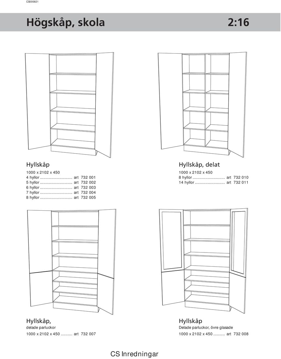 .. art 732 005 Hyllskåp, delat 1000 x 2102 x 450 8 hyllor... art 732 010 14 hyllor.