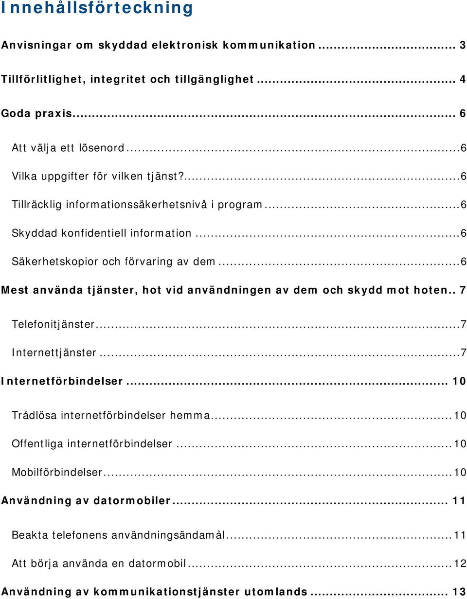 .. 6 Mest använda tjänster, hot vid användningen av dem och skydd mot hoten.. 7 Telefonitjänster... 7 Internettjänster... 7 Internetförbindelser... 10 Trådlösa internetförbindelser hemma.