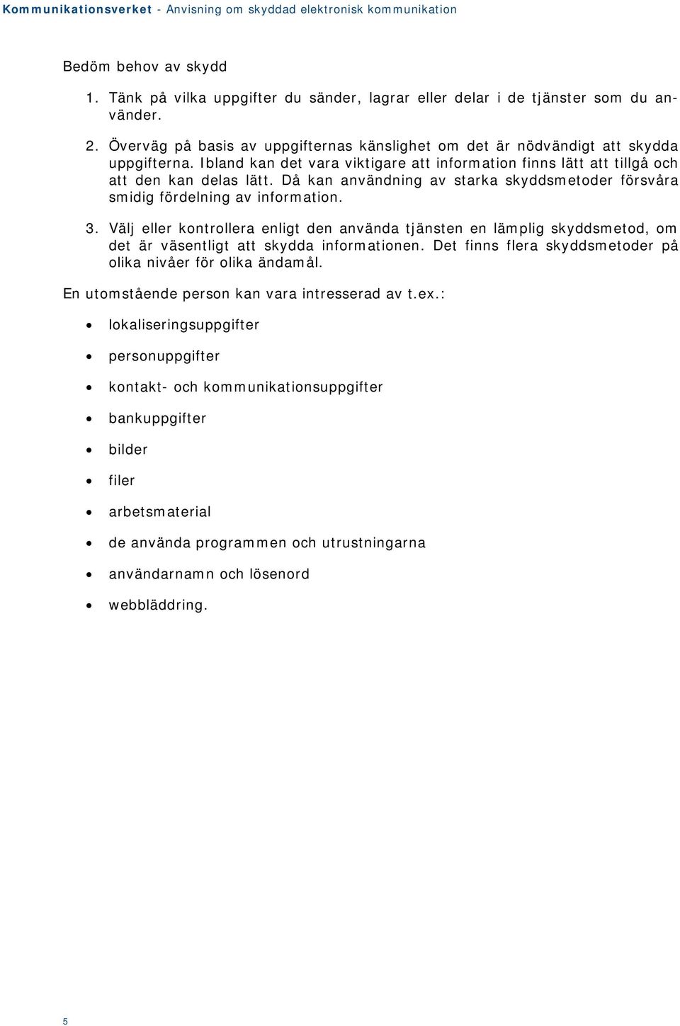 Välj eller kontrollera enligt den använda tjänsten en lämplig skyddsmetod, om det är väsentligt att skydda informationen. Det finns flera skyddsmetoder på olika nivåer för olika ändamål.