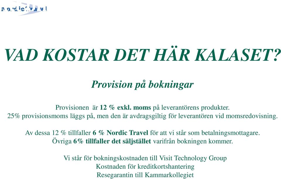 Av dessa 12 % tillfaller 6 % Nordic Travel för att vi står som betalningsmottagare.