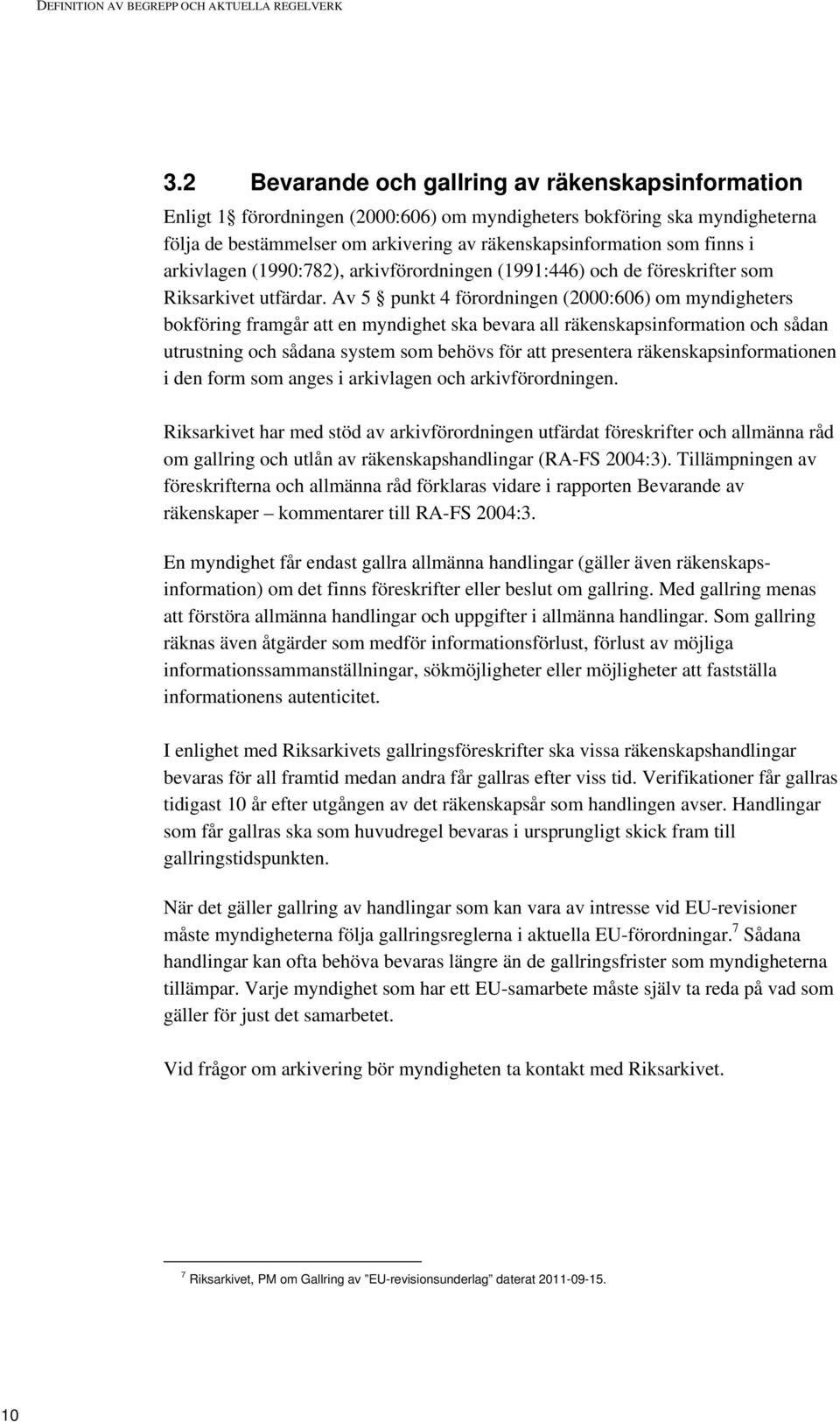 arkivlagen (1990:782), arkivförordningen (1991:446) och de föreskrifter som Riksarkivet utfärdar.