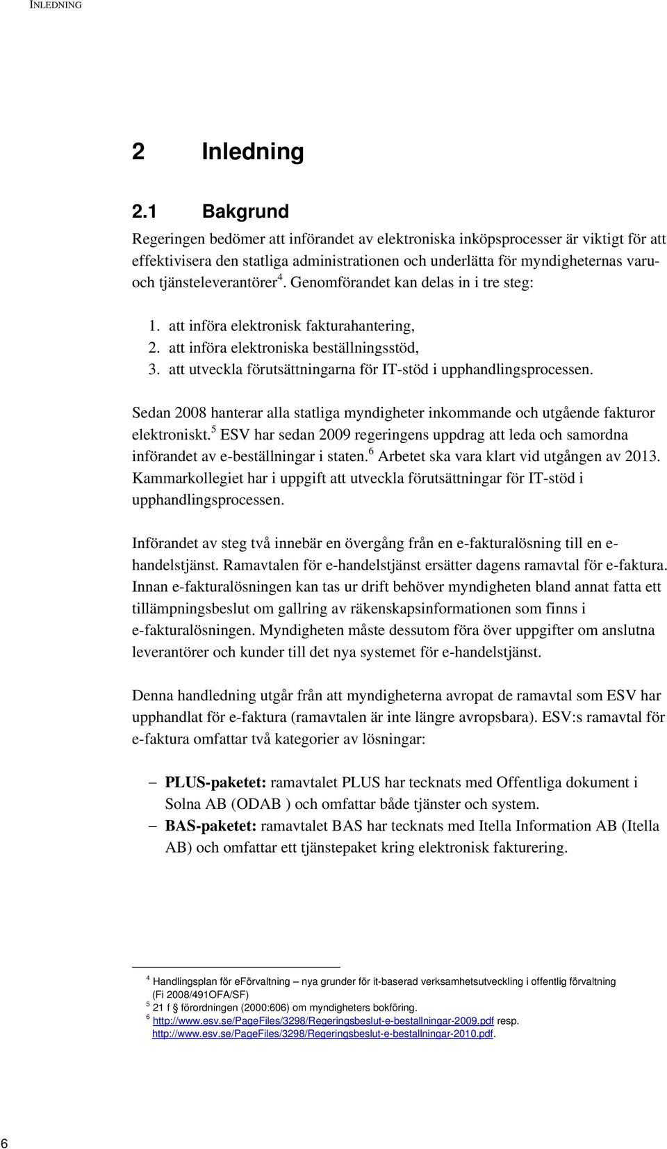 tjänsteleverantörer 4. Genomförandet kan delas in i tre steg: 1. att införa elektronisk fakturahantering, 2. att införa elektroniska beställningsstöd, 3.