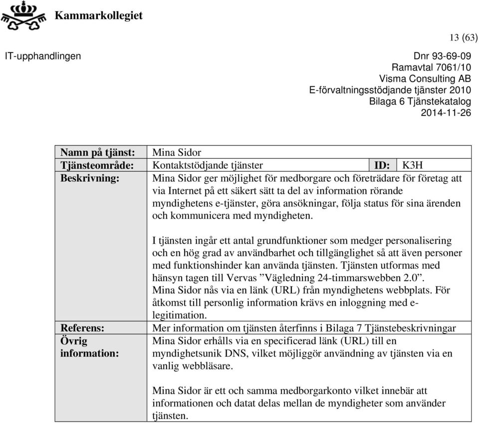 I tjänsten ingår ett antal grundfunktioner som medger personalisering och en hög grad av användbarhet och tillgänglighet så att även personer med funktionshinder kan använda tjänsten.