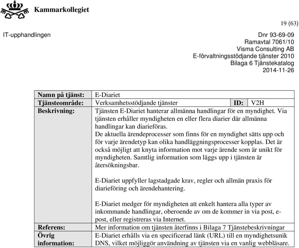 De aktuella ärendeprocesser som finns för en myndighet sätts upp och för varje ärendetyp kan olika handläggningsprocesser kopplas.