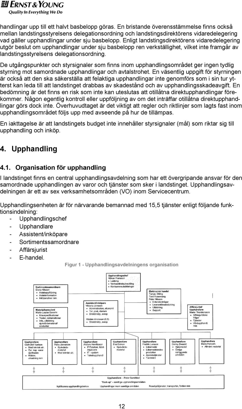 Enligt landstingsdirektörens vidaredelegering utgör beslut om upphandlingar under sju basbelopp ren verkställighet, vilket inte framgår av landstingsstyrelsens delegationsordning.