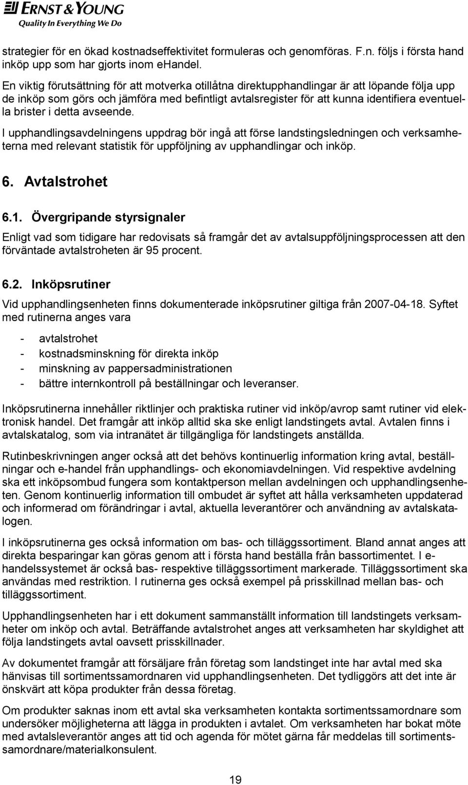 brister i detta avseende. I upphandlingsavdelningens uppdrag bör ingå att förse landstingsledningen och verksamheterna med relevant statistik för uppföljning av upphandlingar och inköp. 6.