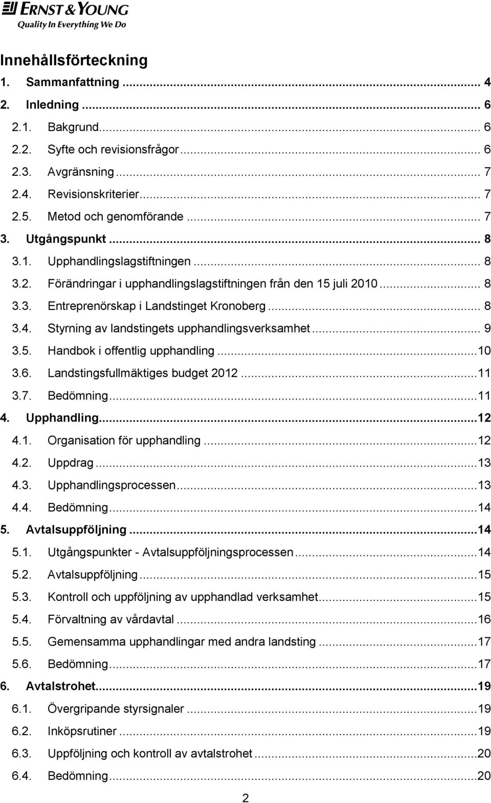 Styrning av landstingets upphandlingsverksamhet... 9 3.5. Handbok i offentlig upphandling...10 3.6. Landstingsfullmäktiges budget 2012...11 3.7. Bedömning...11 4. Upphandling...12 4.1. Organisation för upphandling.