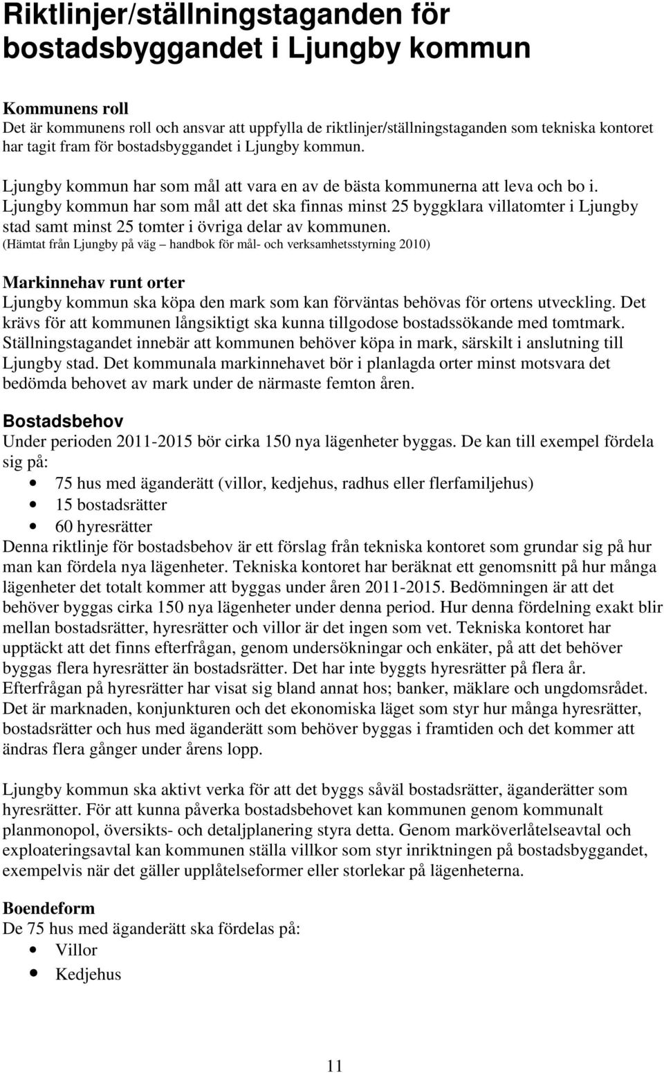 Ljungby kommun har som mål att det ska finnas minst 25 byggklara villatomter i Ljungby stad samt minst 25 tomter i övriga delar av kommunen.