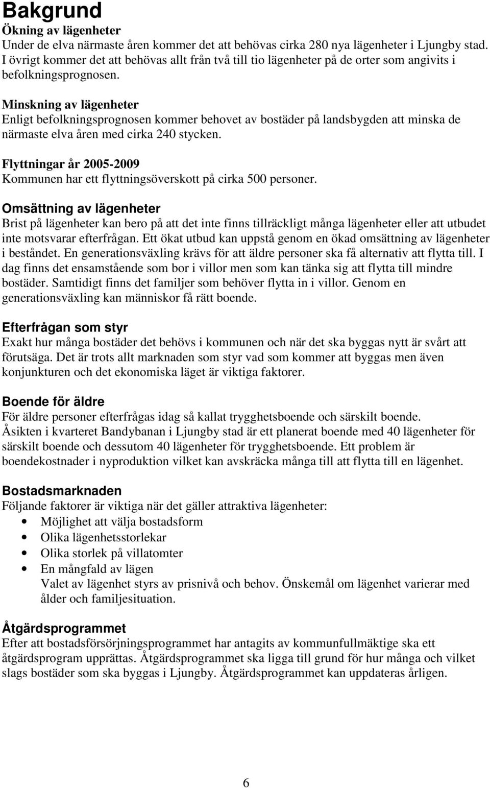 Minskning av lägenheter Enligt befolkningsprognosen kommer behovet av bostäder på landsbygden att minska de närmaste elva åren med cirka 240 stycken.