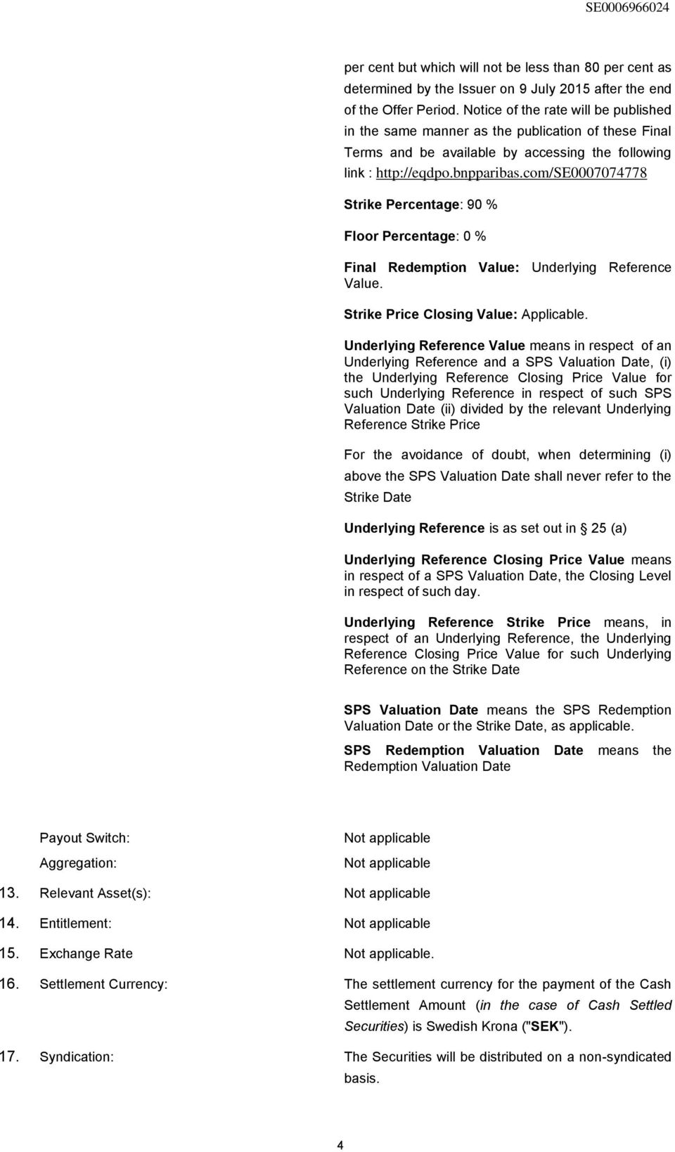 com/se0007074778 Strike Percentage: 90 % Floor Percentage: 0 % Final Redemption Value: Underlying Reference Value. Strike Price Closing Value: Applicable.