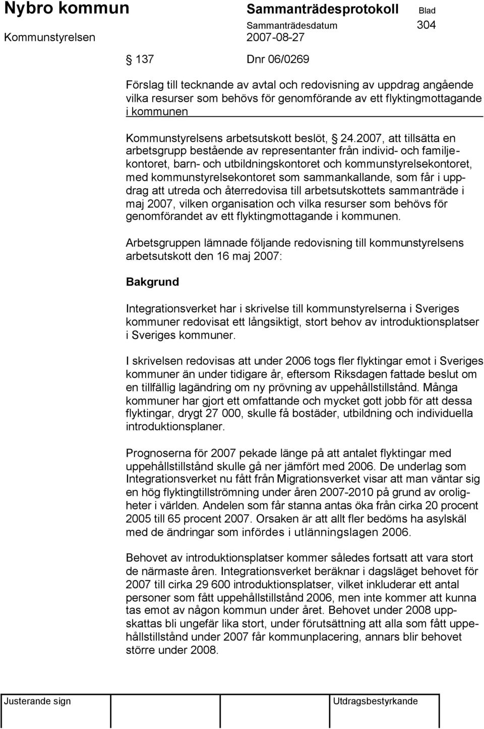 2007, att tillsätta en arbetsgrupp bestående av representanter från individ- och familjekontoret, barn- och utbildningskontoret och kommunstyrelsekontoret, med kommunstyrelsekontoret som