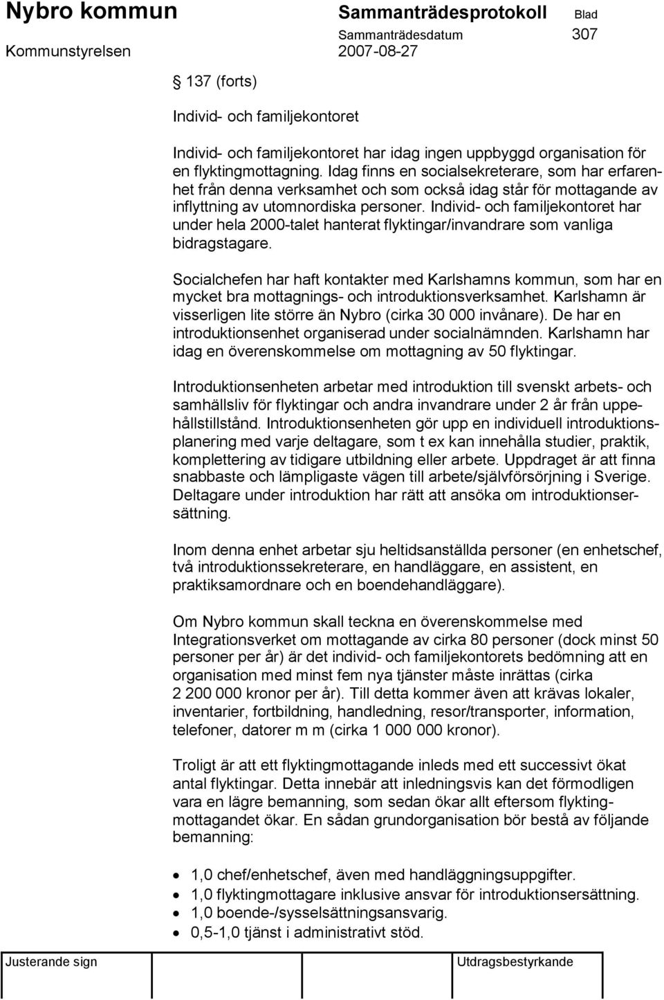 Individ- och familjekontoret har under hela 2000-talet hanterat flyktingar/invandrare som vanliga bidragstagare.