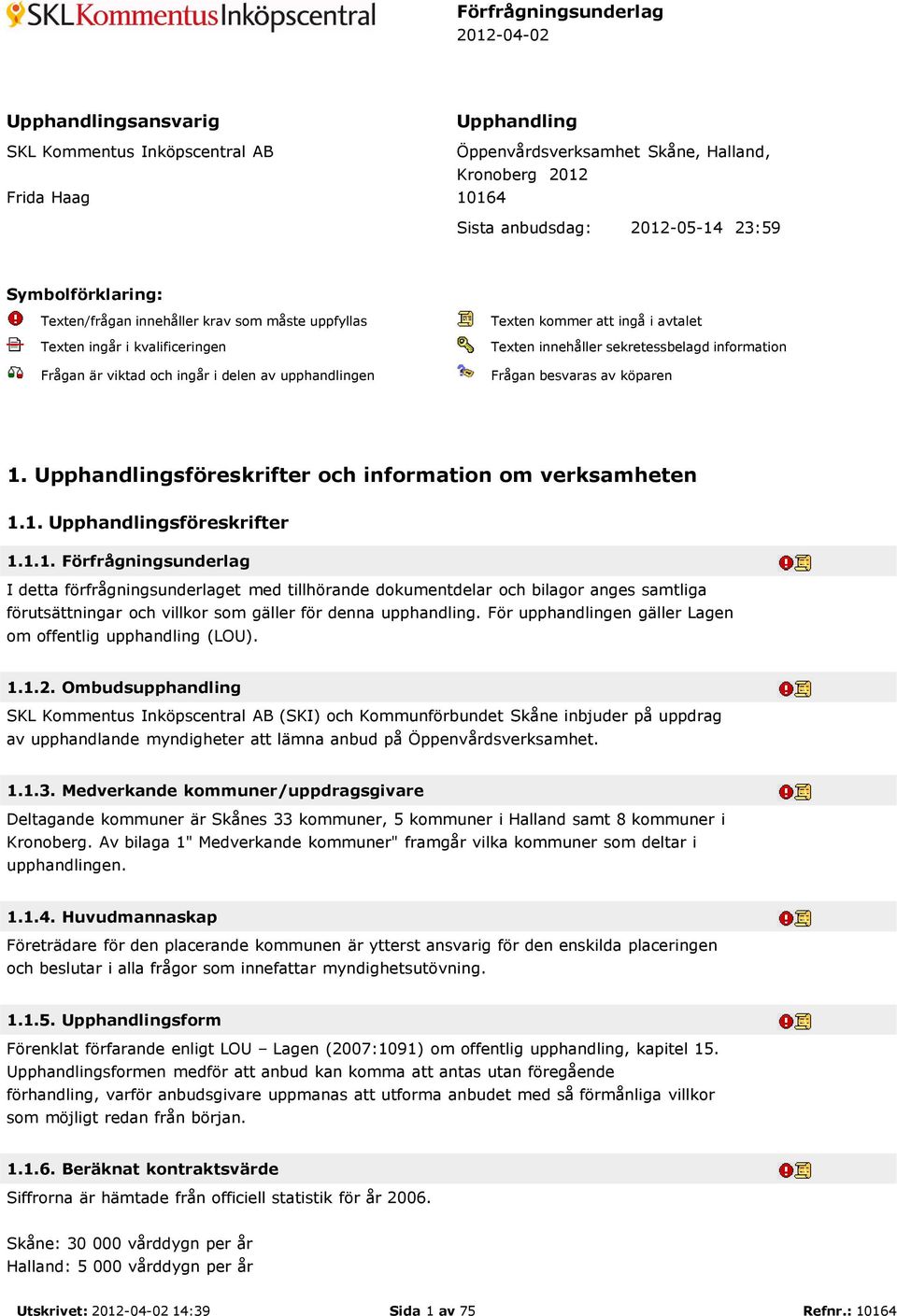 innehåller sekretessbelagd information Frågan besvaras av köparen 1.