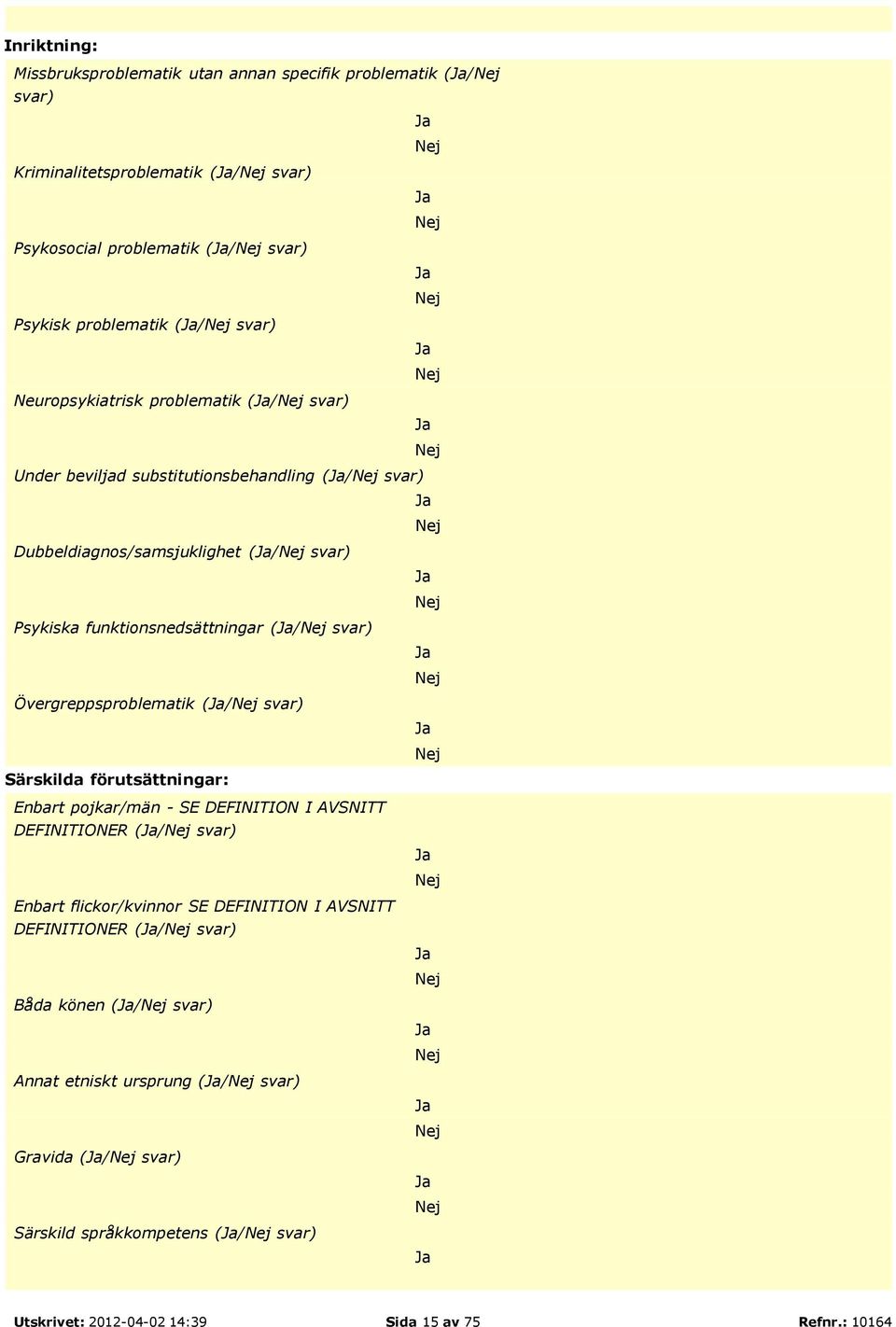 Övergreppsproblematik (/ svar) Särskilda förutsättningar: Enbart pojkar/män - SE DEFINITION I AVSNITT DEFINITIONER (/ svar) Enbart flickor/kvinnor SE DEFINITION I AVSNITT