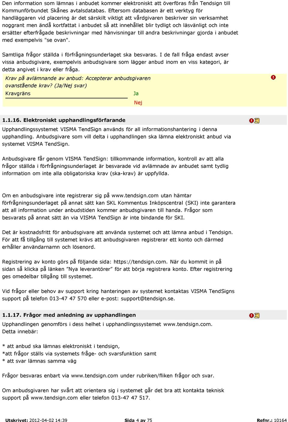 och läsvänligt och inte ersätter efterfrågade beskrivningar med hänvisningar till andra beskrivningar gjorda i anbudet med exempelvis "se ovan".