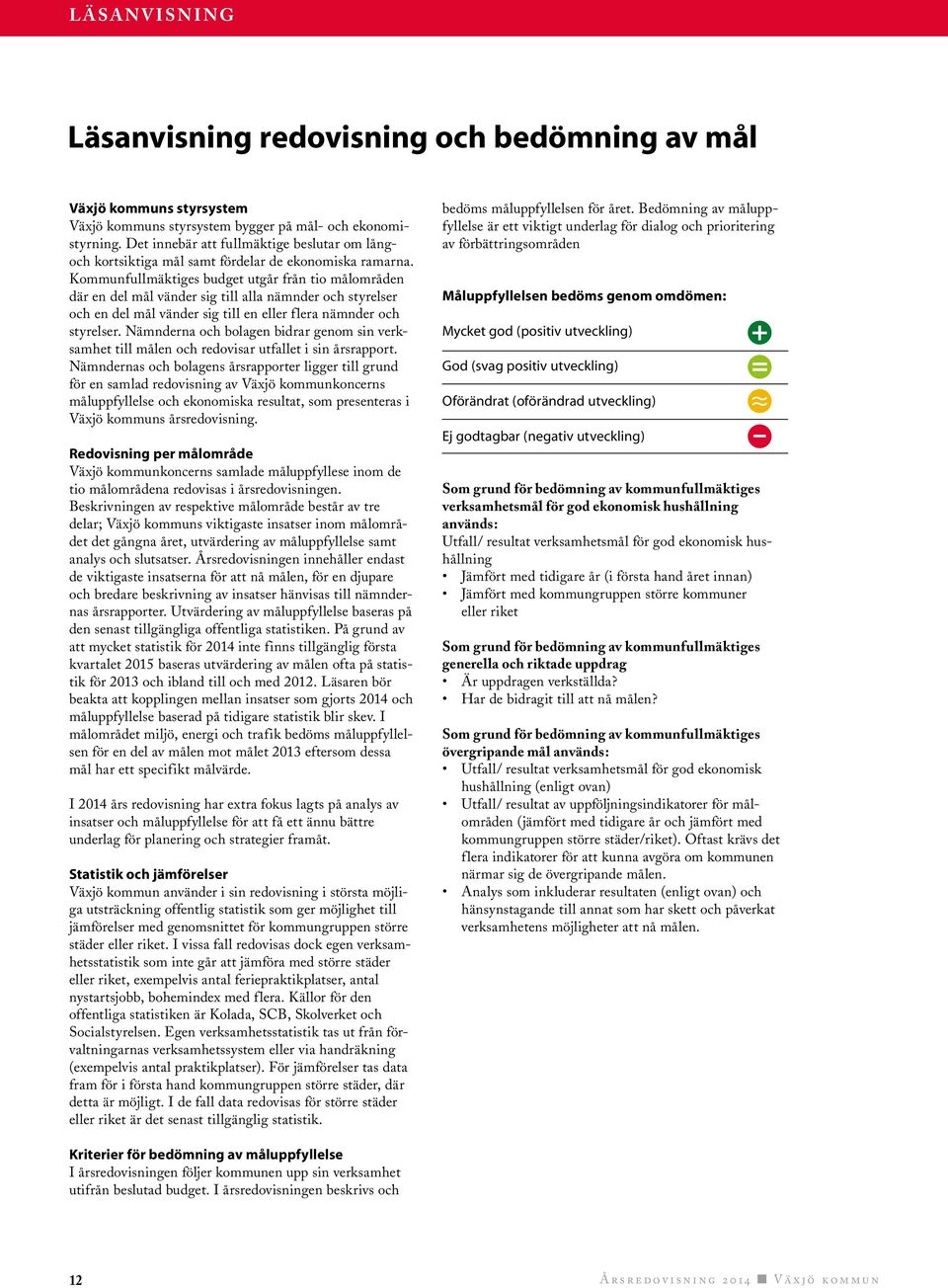 Kommunfullmäktiges budget utgår från tio målområden där en del mål vänder sig till alla nämnder och styrelser och en del mål vänder sig till en eller flera nämnder och styrelser.