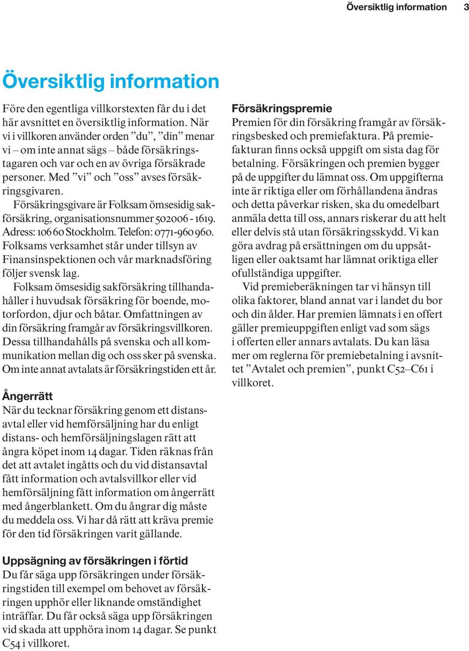 Försäkringsgivare är Folksam ömsesidig sakförsäkring, organisationsnummer 502006-1619. Adress: 106 60 Stockholm. Telefon: 0771-960 960.