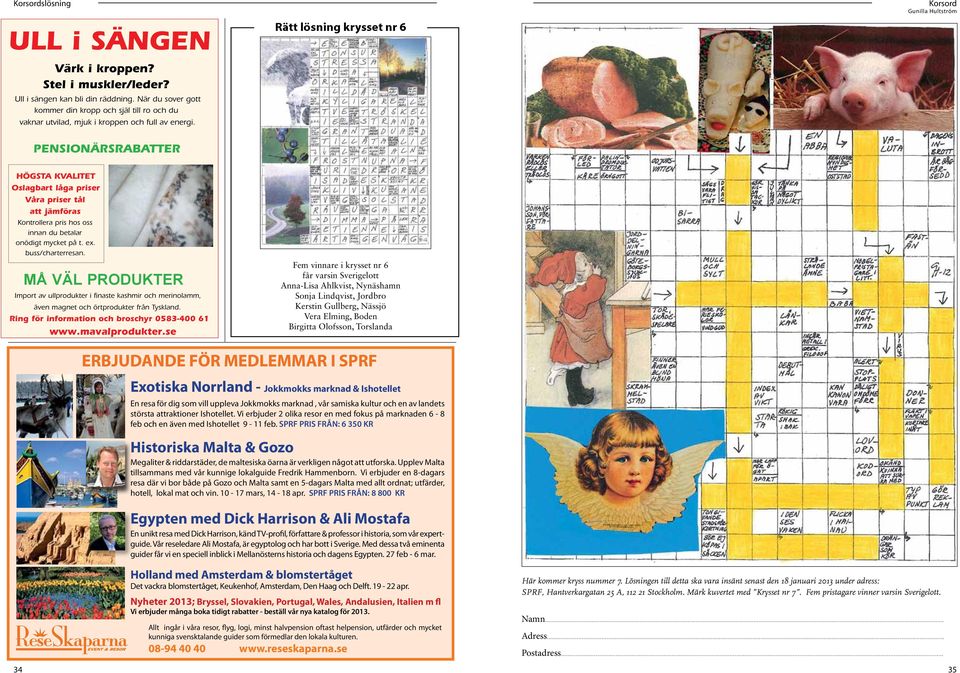 Rätt lösning krysset nr 6 Korsord Gunilla Hultström PENSIONÄRSRABATTER HÖGSTA KVALITET Oslagbart låga priser Våra priser tål att jämföras Kontrollera pris hos oss innan du betalar onödigt mycket på t.