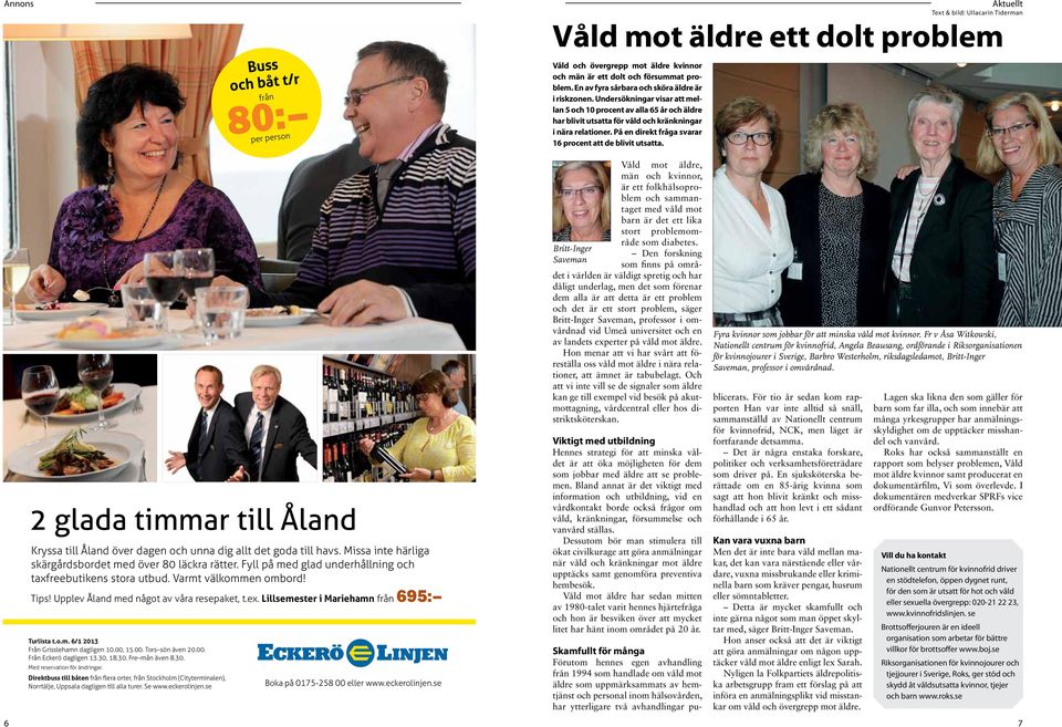 Aktuellt Text & bild: Ullacarin Tiderman Våld mot äldre ett dolt problem 6 2 glada timmar till Åland Kryssa till Åland över dagen och unna dig allt det goda till havs.