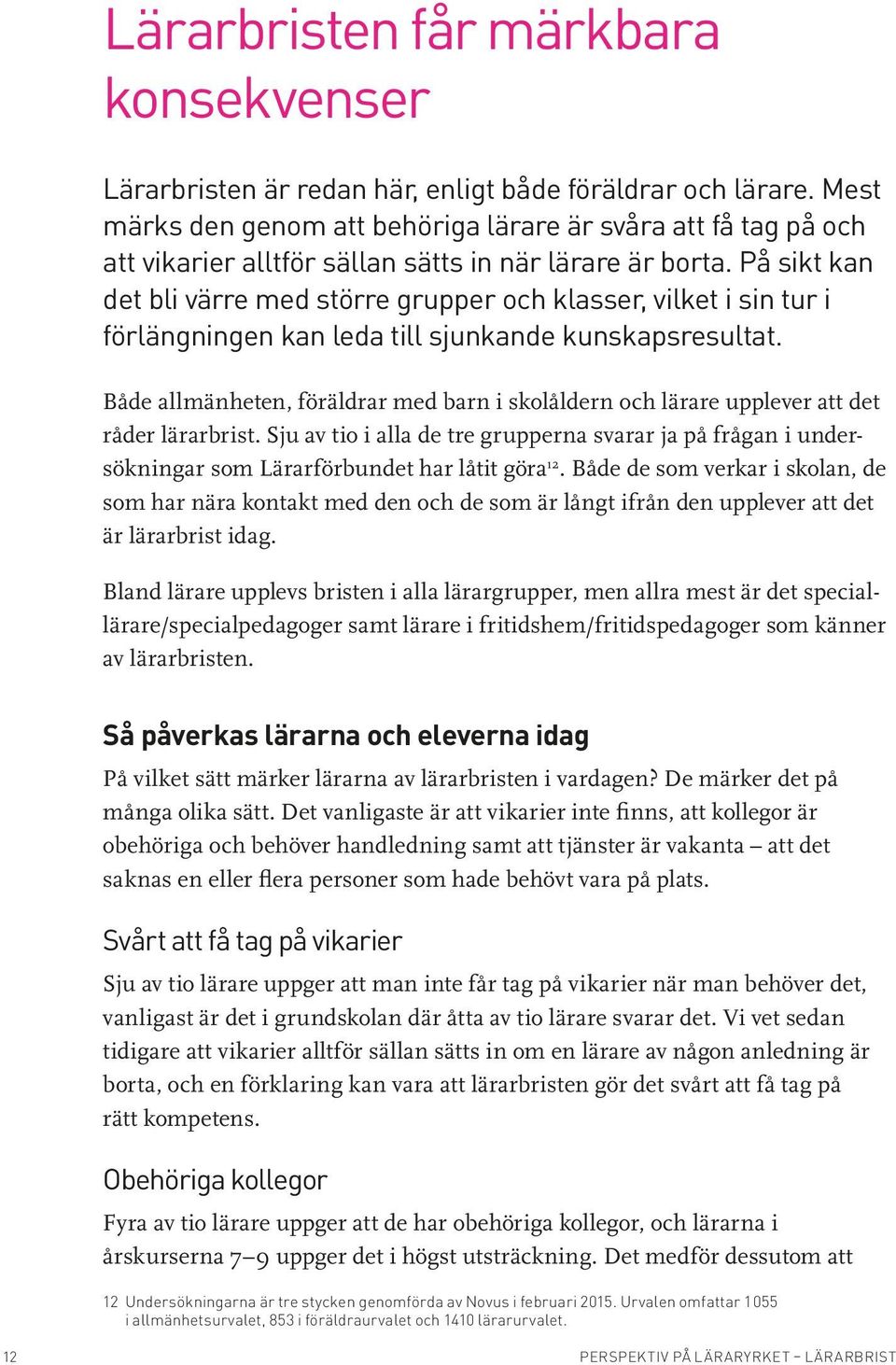 På sikt kan det bli värre med större grupper och klasser, vilket i sin tur i förlängningen kan leda till sjunkande kunskapsresultat.