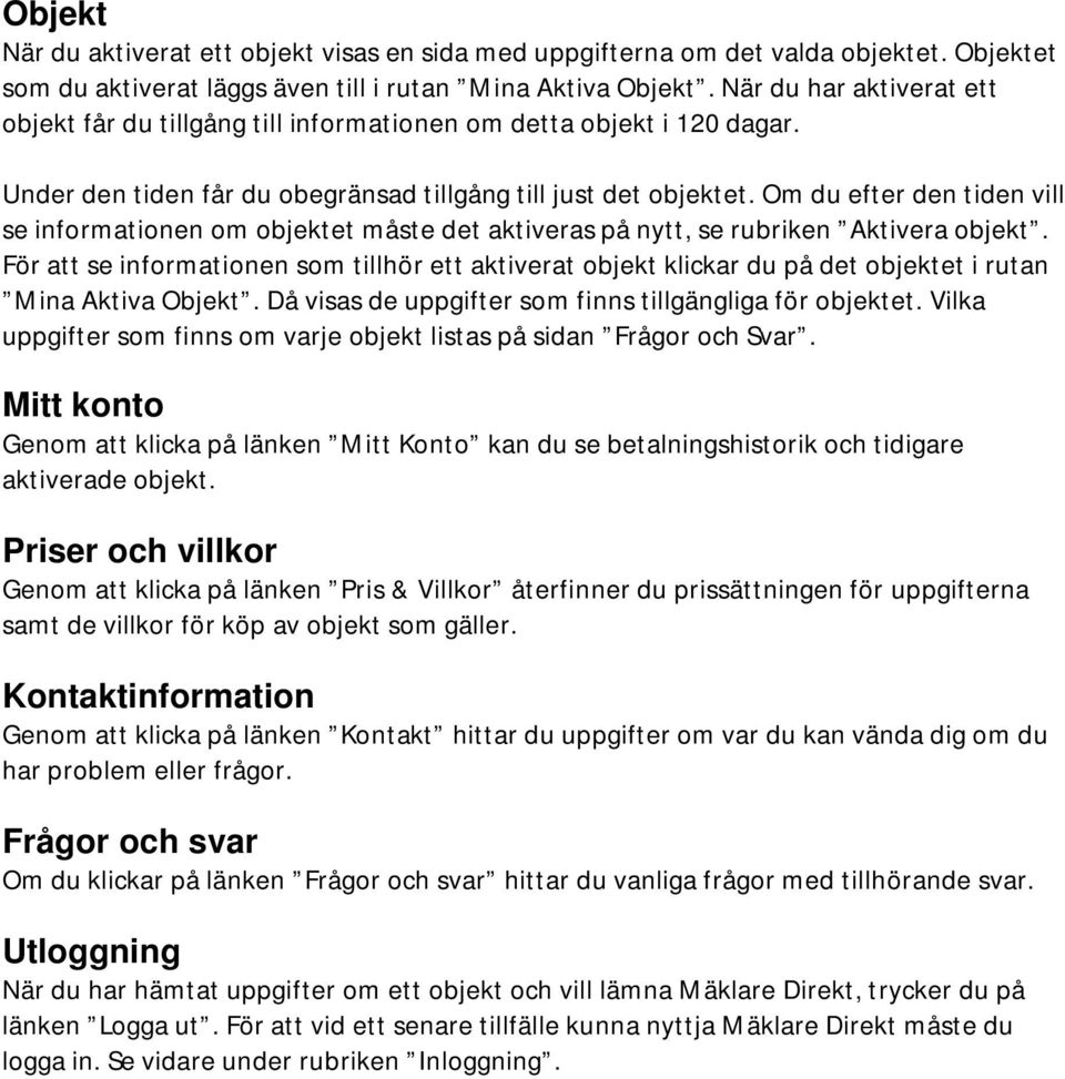 Om du efter den tiden vill se informationen om objektet måste det aktiveras på nytt, se rubriken Aktivera objekt.