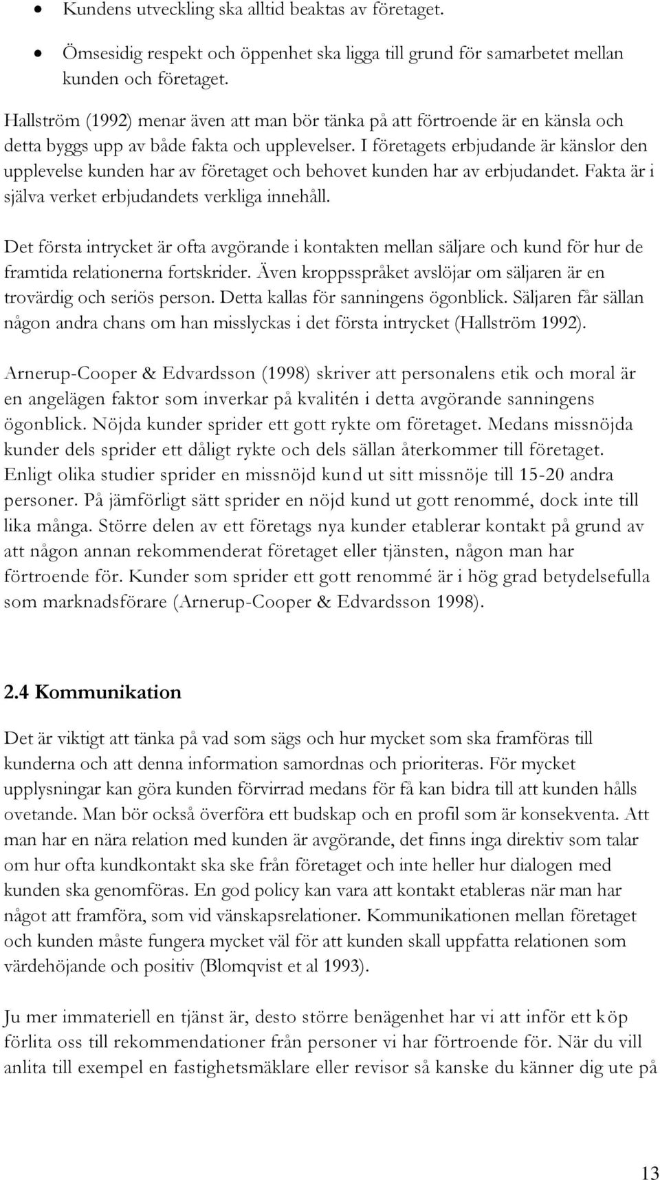 I företagets erbjudande är känslor den upplevelse kunden har av företaget och behovet kunden har av erbjudandet. Fakta är i själva verket erbjudandets verkliga innehåll.