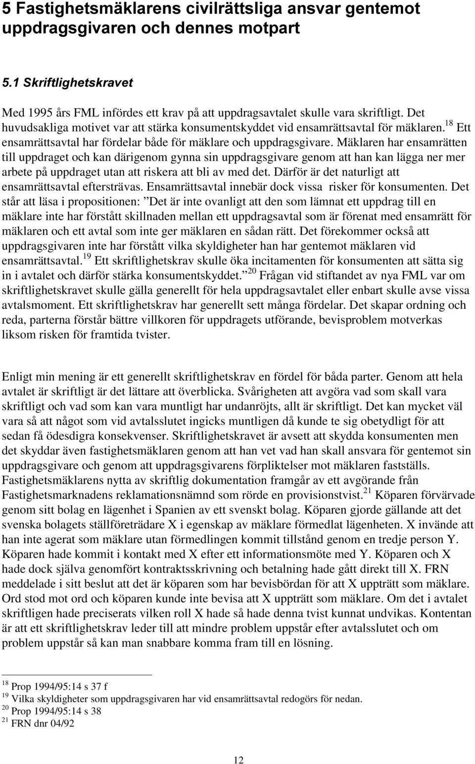 Mäklaren har ensamrätten till uppdraget och kan därigenom gynna sin uppdragsgivare genom att han kan lägga ner mer arbete på uppdraget utan att riskera att bli av med det.