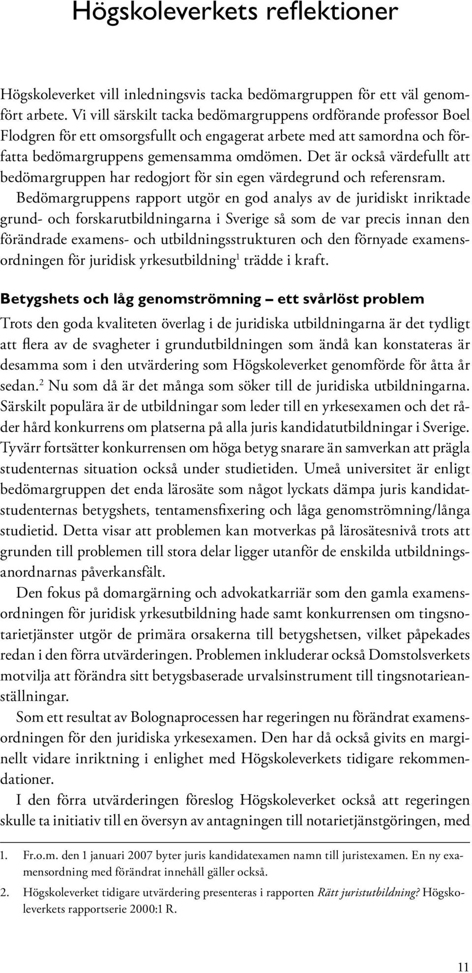 Det är också värdefullt att bedömargruppen har redogjort för sin egen värdegrund och referensram.