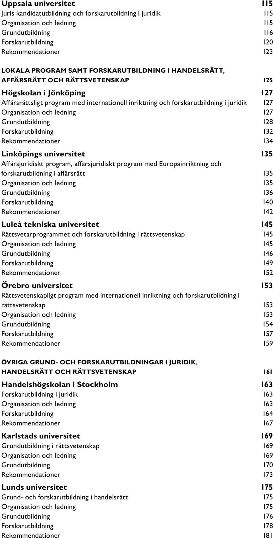 ledning 127 Grundutbildning 128 Forskarutbildning 132 Rekommendationer 134 Linköpings universitet 135 Affärsjuridiskt program, affärsjuridiskt program med Europainriktning och forskarutbildning i