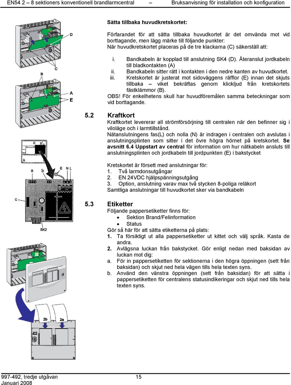 iii. Kretskortet är justerat mot sidoväggens räfflor (E) innan det skjuts tillbaka viket bekräftas genom klickljud från kretskortets fästklämmor (B). OBS!