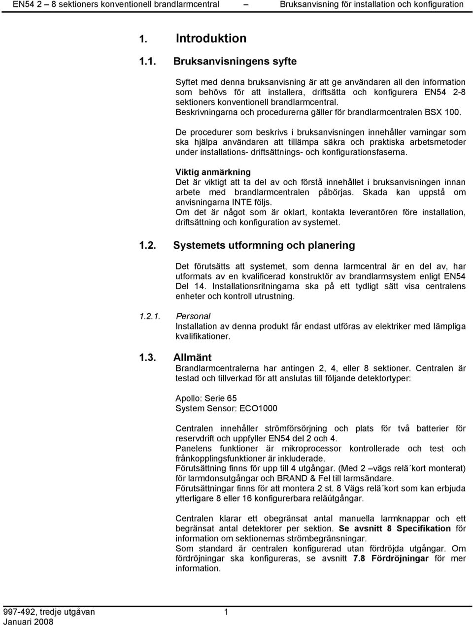 De procedurer som beskrivs i bruksanvisningen innehåller varningar som ska hjälpa användaren att tillämpa säkra och praktiska arbetsmetoder under installations- driftsättnings- och