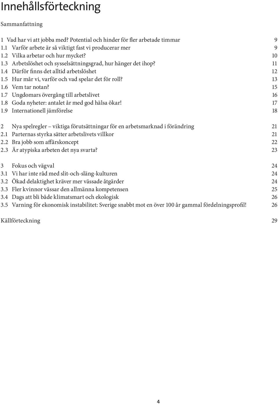 13 1.6 Vem tar notan? 15 1.7 Ungdomars övergång till arbetslivet 16 1.8 Goda nyheter: antalet år med god hälsa ökar! 17 1.