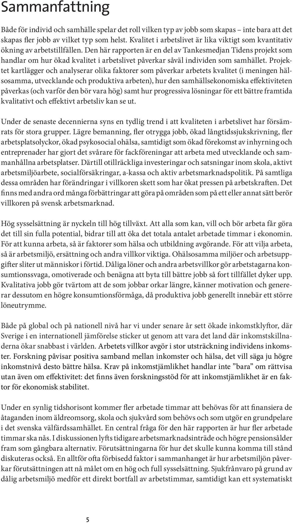 Den här rapporten är en del av Tankesmedjan Tidens projekt som handlar om hur ökad kvalitet i arbetslivet påverkar såväl individen som samhället.