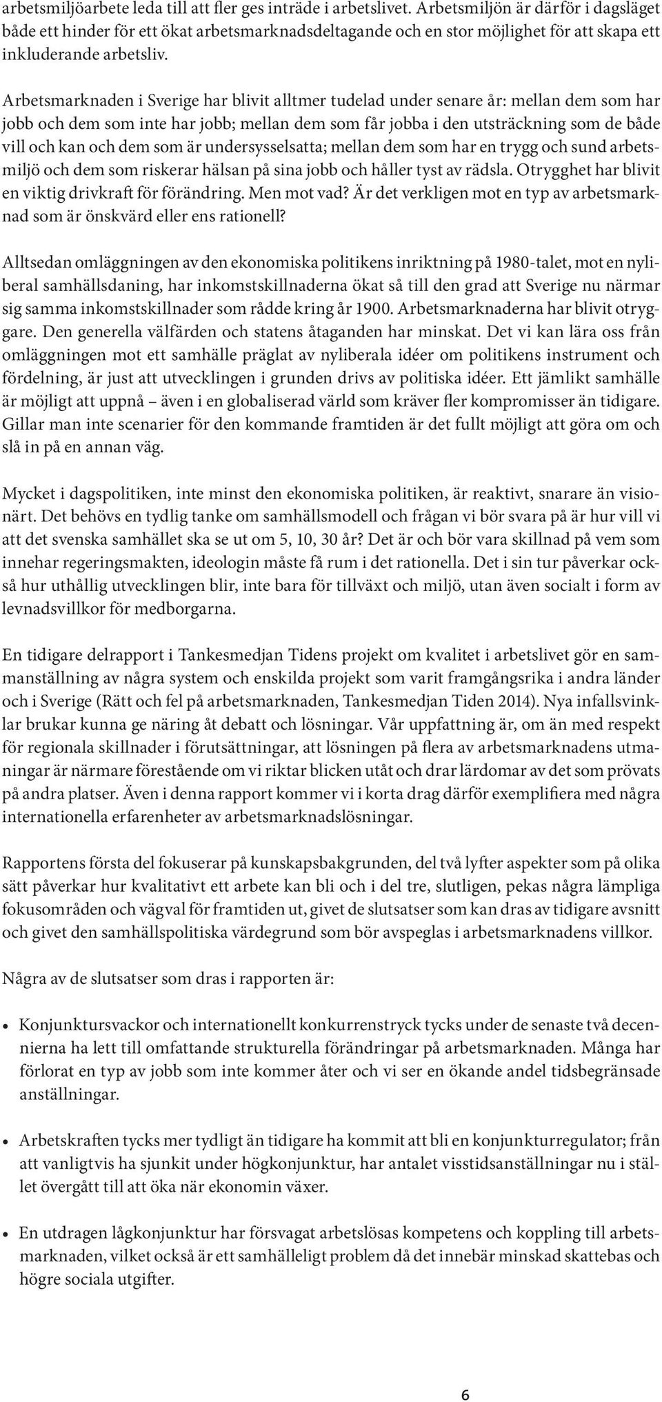 Arbetsmarknaden i Sverige har blivit alltmer tudelad under senare år: mellan dem som har jobb och dem som inte har jobb; mellan dem som får jobba i den utsträckning som de både vill och kan och dem