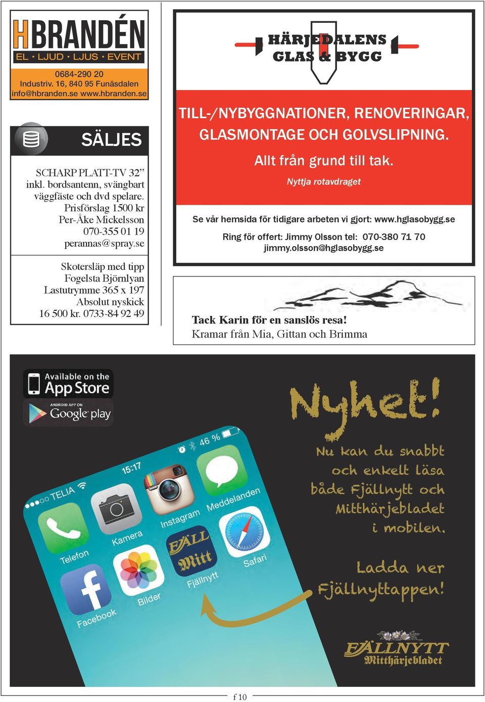 0733-84 92 49 Till-/nybyggnaTiOneR, RenOveRingaR, glasmontage Och golvslipning. allt från grund till tak. Nyttja rotavdraget Se vår hemsida för tidigare arbeten vi gjort: www.hglasobygg.