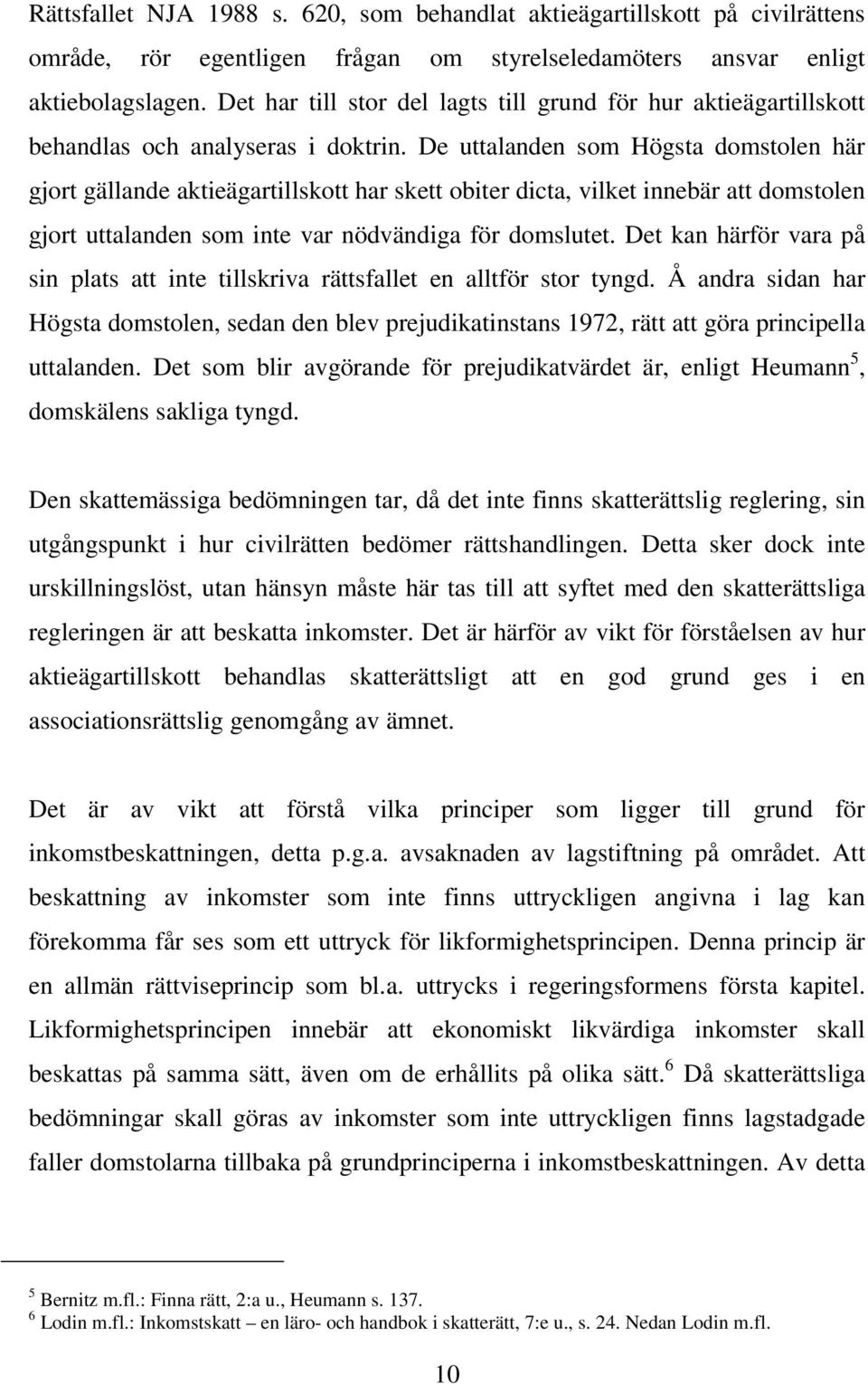 De uttalanden som Högsta domstolen här gjort gällande aktieägartillskott har skett obiter dicta, vilket innebär att domstolen gjort uttalanden som inte var nödvändiga för domslutet.