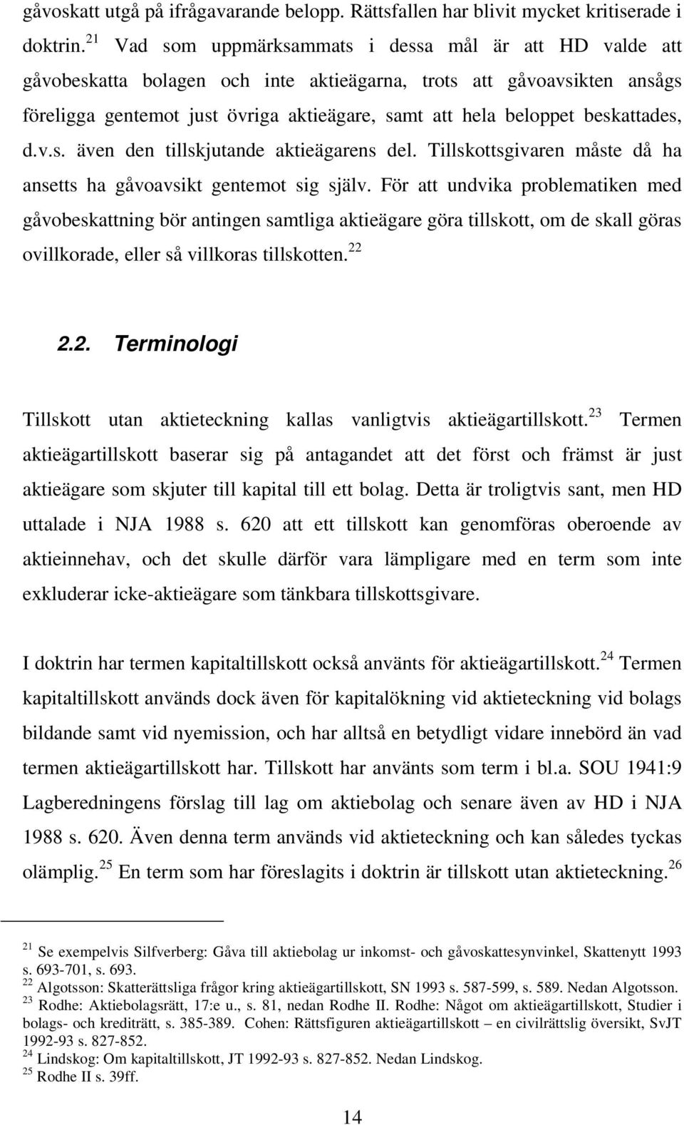 beskattades, d.v.s. även den tillskjutande aktieägarens del. Tillskottsgivaren måste då ha ansetts ha gåvoavsikt gentemot sig själv.