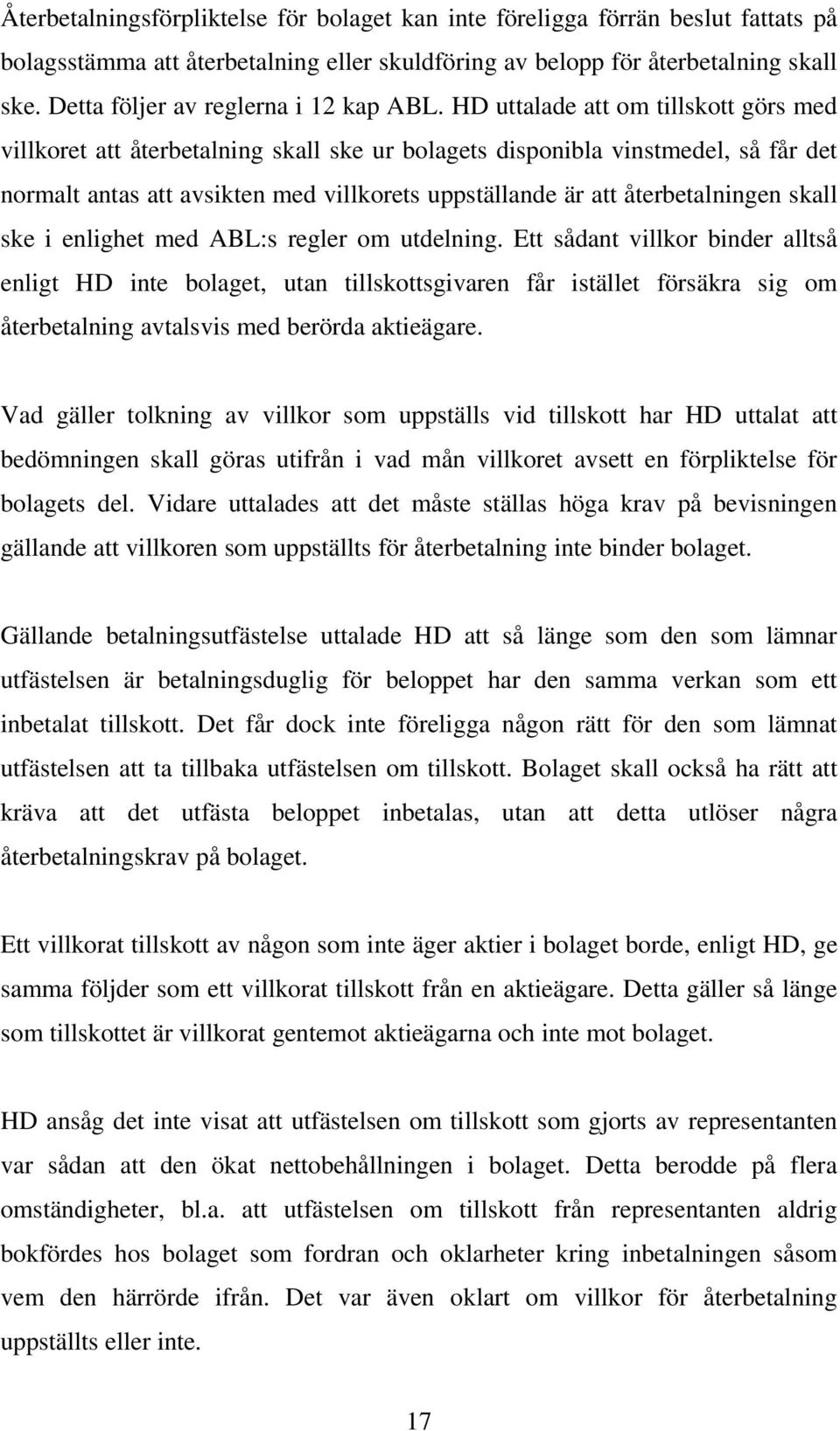 HD uttalade att om tillskott görs med villkoret att återbetalning skall ske ur bolagets disponibla vinstmedel, så får det normalt antas att avsikten med villkorets uppställande är att återbetalningen