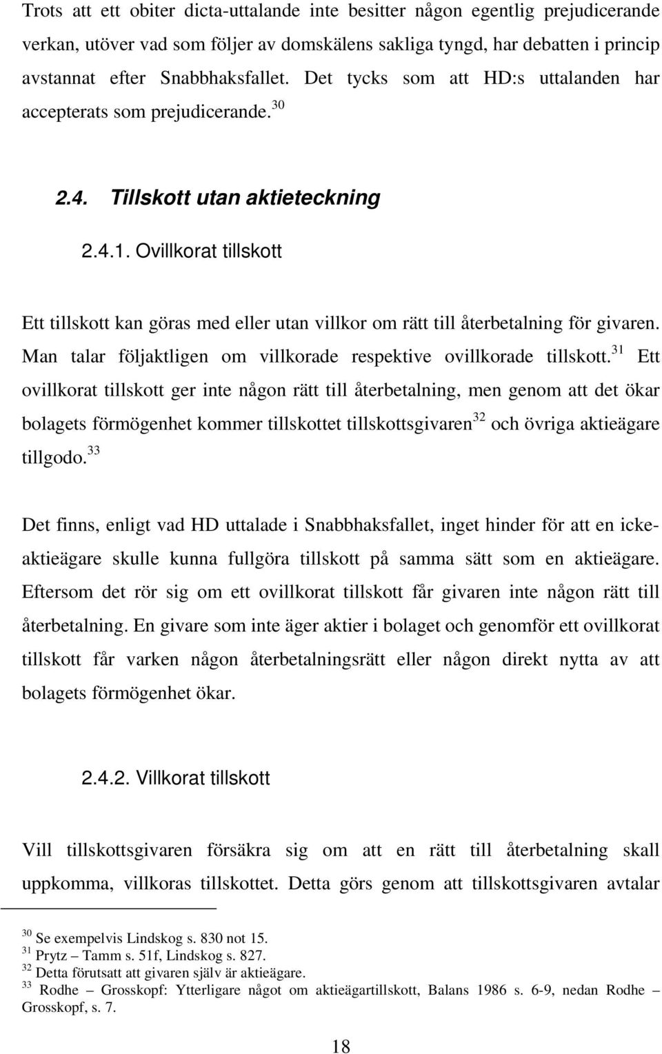 Ovillkorat tillskott Ett tillskott kan göras med eller utan villkor om rätt till återbetalning för givaren. Man talar följaktligen om villkorade respektive ovillkorade tillskott.