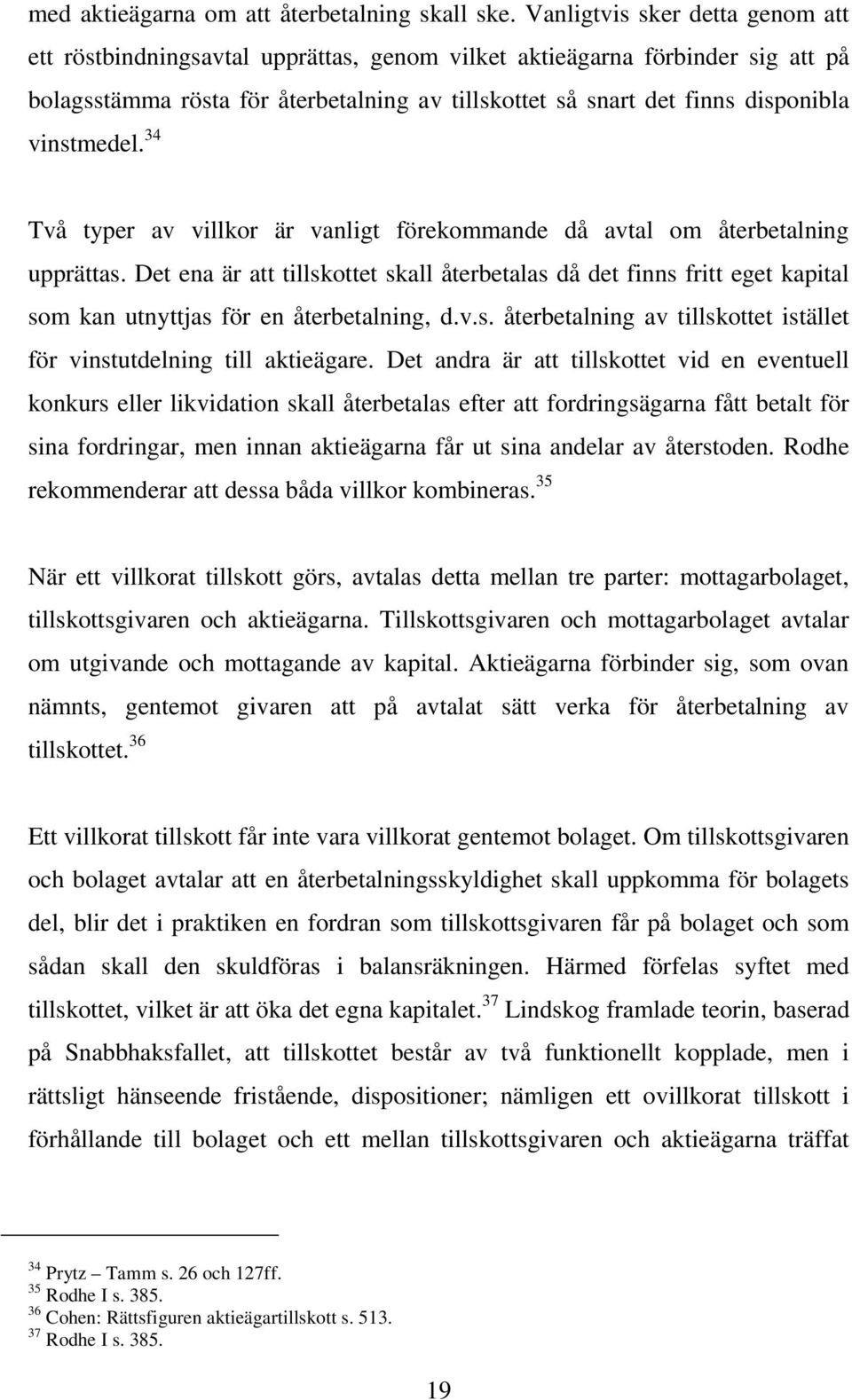 vinstmedel. 34 Två typer av villkor är vanligt förekommande då avtal om återbetalning upprättas.