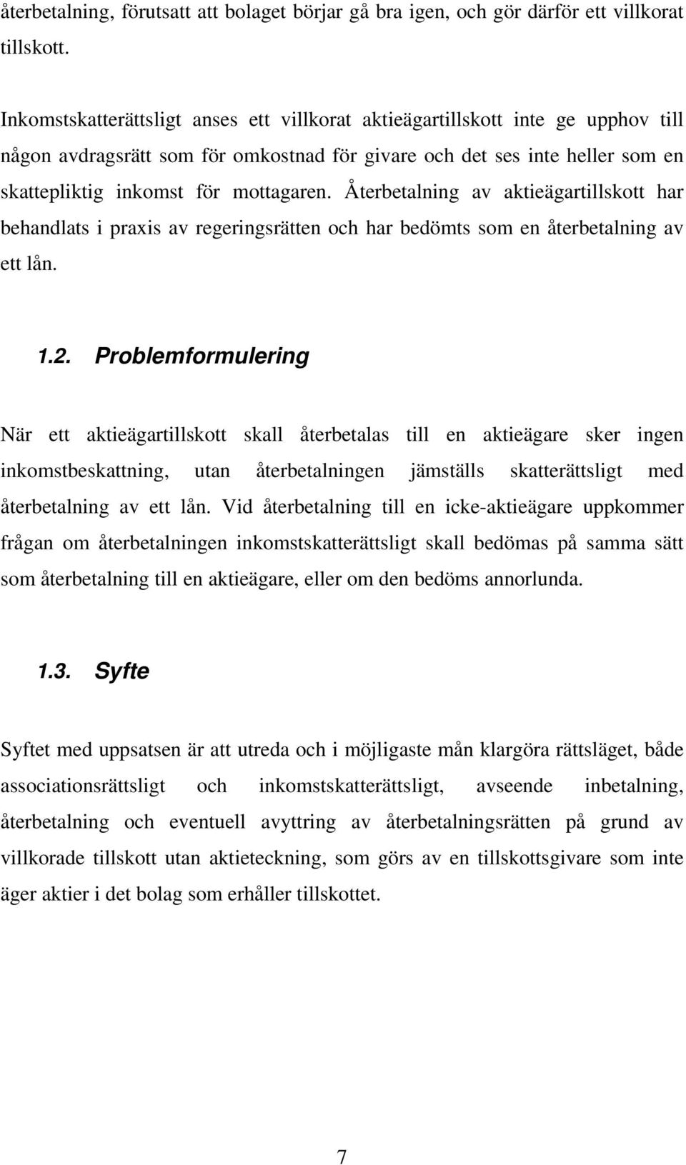 Återbetalning av aktieägartillskott har behandlats i praxis av regeringsrätten och har bedömts som en återbetalning av ett lån. 1.2.