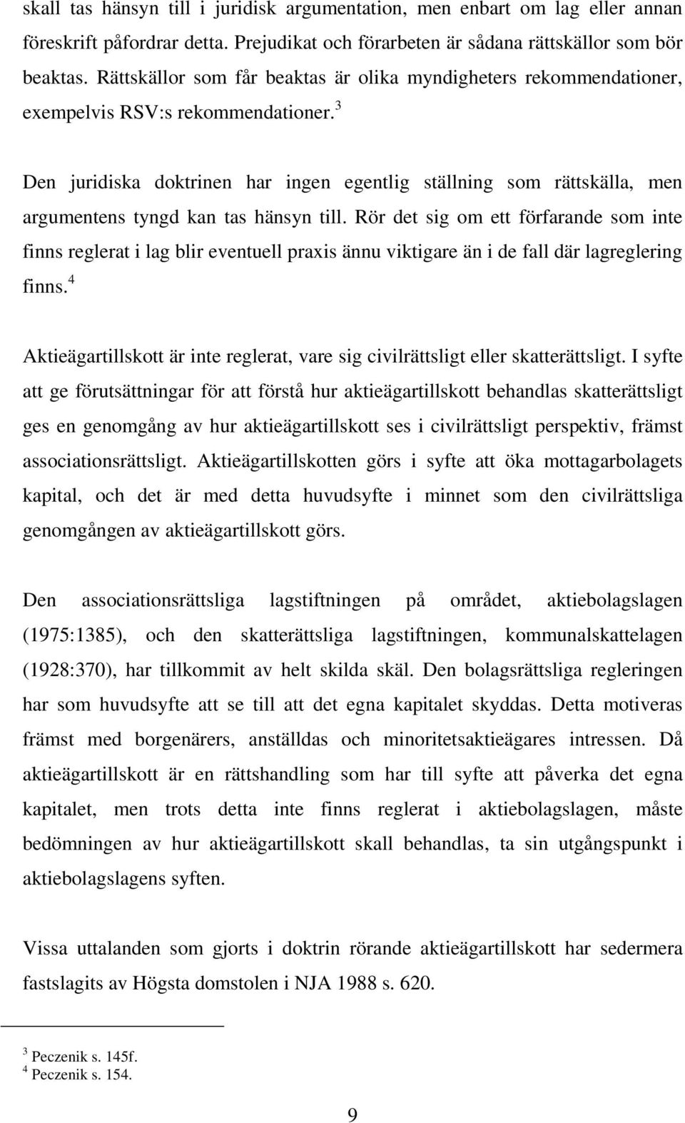 3 Den juridiska doktrinen har ingen egentlig ställning som rättskälla, men argumentens tyngd kan tas hänsyn till.